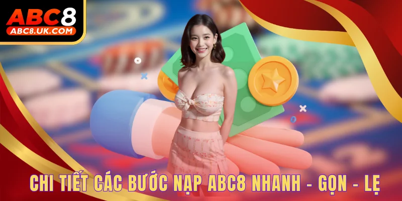 Nạp Tiền ABC8 - Thực Hiện Giao Dịch Nhanh Chỉ Với 1 Chạm 2 Chi tiết các bước nạp ABC8 nhanh - gọn - lẹ
