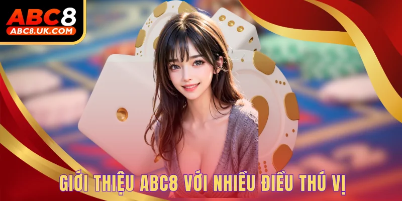 Giới Thiệu ABC8 - Nền Tảng Cá Cược Số 1 Của Việt Nam 1 Giới thiệu ABC8 với nhiều điều thú vị