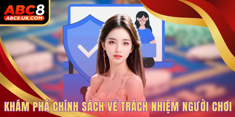 Khám Phá Chính Sách Bảo Mật Tại Nhà Cái ABC8 Mới Nhất 2 Khám phá chính sách về trách nhiệm người chơi