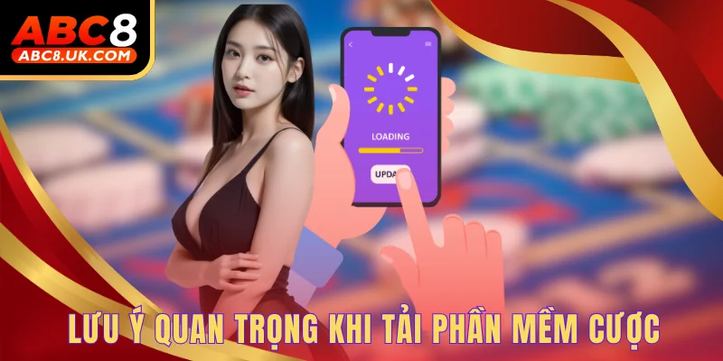 Tải App ABC8 - Nâng Tầm Trải Nghiệm, Cá Cược Cực Đã 3 Lưu ý quan trọng khi tải phần mềm cược