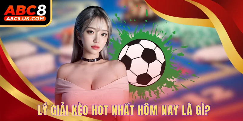 Kèo Chấp Cùng Những Kinh nghiệm Đặt Cược Hữu Hiệu Dành Cho Bạn 3 Lý giải kèo hot nhất hôm nay là gì?