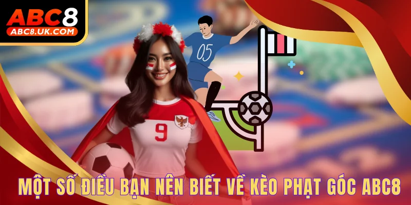 Kèo Phạt Góc - Tổng Hợp 5 Dạng Đặt Cược Hấp Dẫn Nhất Hiện Nay 1 Một số điều bạn nên biết về kèo phạt góc ABC8