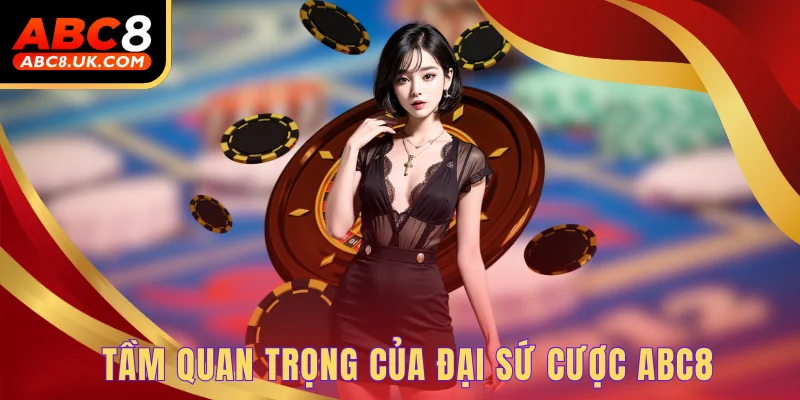 Đại Sứ Thương Hiệu ABC8 - Uy Tín Tạo Nên Sân Chơi Chất Lượng 3 Tầm quan trọng của đại sứ cược ABC8