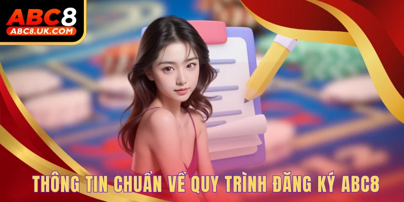Đăng Ký Hội Viên - 4 Thao Tác Nhanh Chóng Chỉ Trong 1 Phút 1 Thông tin chuẩn về quy trình đăng ký ABC8