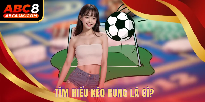 Tìm hiểu kèo rung là gì?