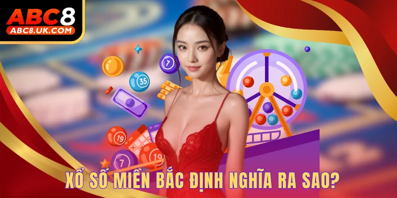 Xổ Số Miền Bắc Cùng Những Kiến Thức Quan Trọng Nhất Cho Bạn 1 Xổ số miền Bắc định nghĩa ra sao?
