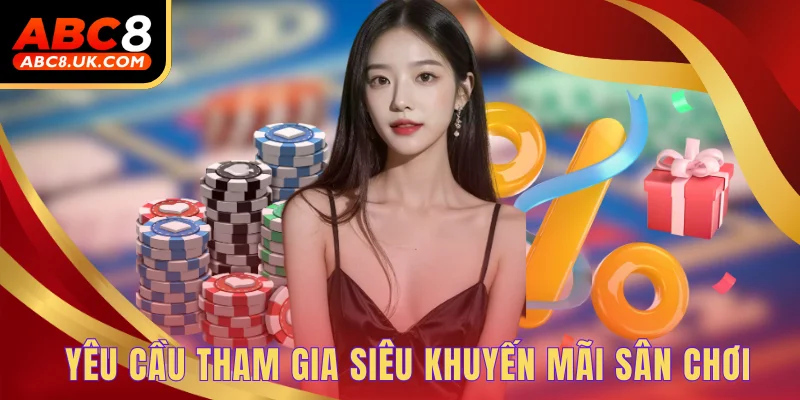 Điều Kiện Điều Khoản ABC8 Mà Thành Viên Mới Cần Biết 4 Yêu cầu tham gia siêu khuyến mãi sân chơi